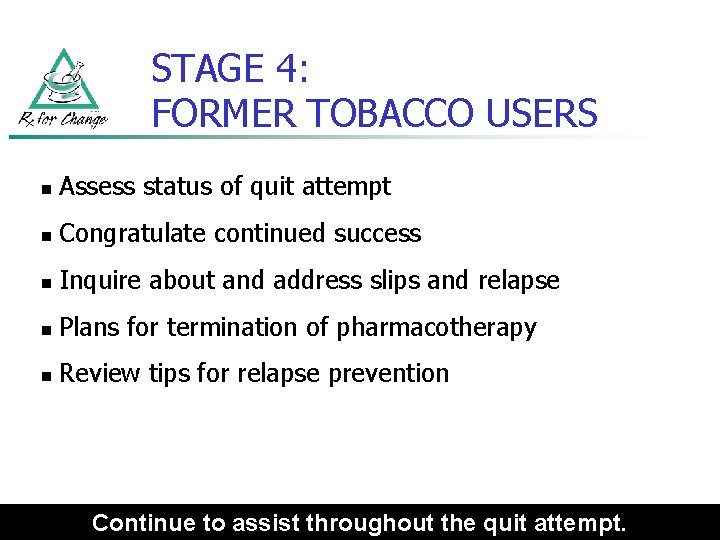 STAGE 4: FORMER TOBACCO USERS n Assess status of quit attempt n Congratulate continued