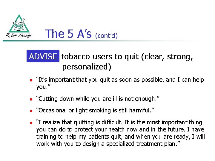 The 5 A’s (cont’d) ADVISE tobacco users to quit (clear, strong, personalized) n “It’s
