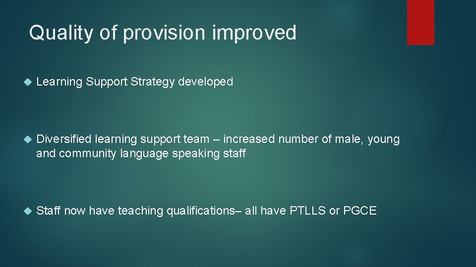 Quality of provision improved Learning Support Strategy developed Diversified learning support team – increased