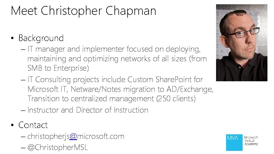 Meet Christopher Chapman • Background – IT manager and implementer focused on deploying, maintaining