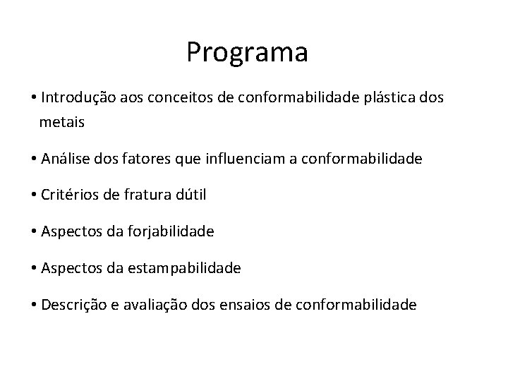Programa • Introdução aos conceitos de conformabilidade plástica dos metais • Análise dos fatores