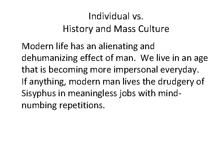 Individual vs. History and Mass Culture Modern life has an alienating and dehumanizing effect