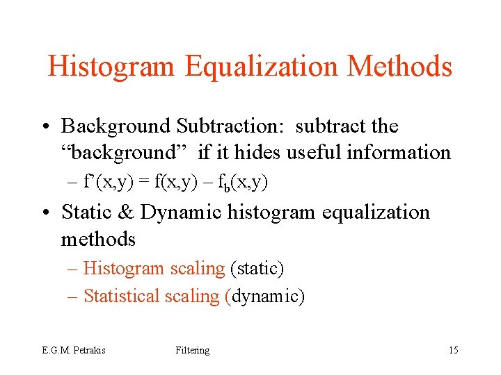 Histogram Equalization Methods • Background Subtraction: subtract the “background” if it hides useful information