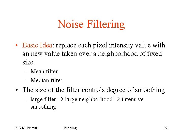Noise Filtering • Basic Idea: replace each pixel intensity value with an new value
