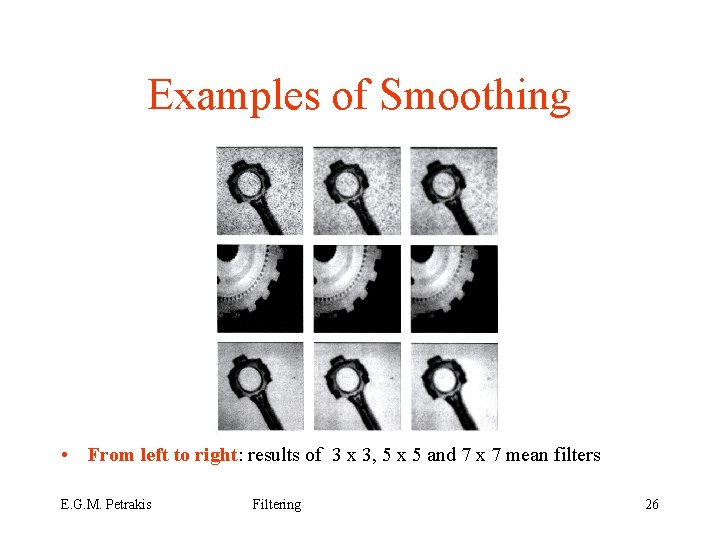 Examples of Smoothing • From left to right: results of 3 x 3, 5