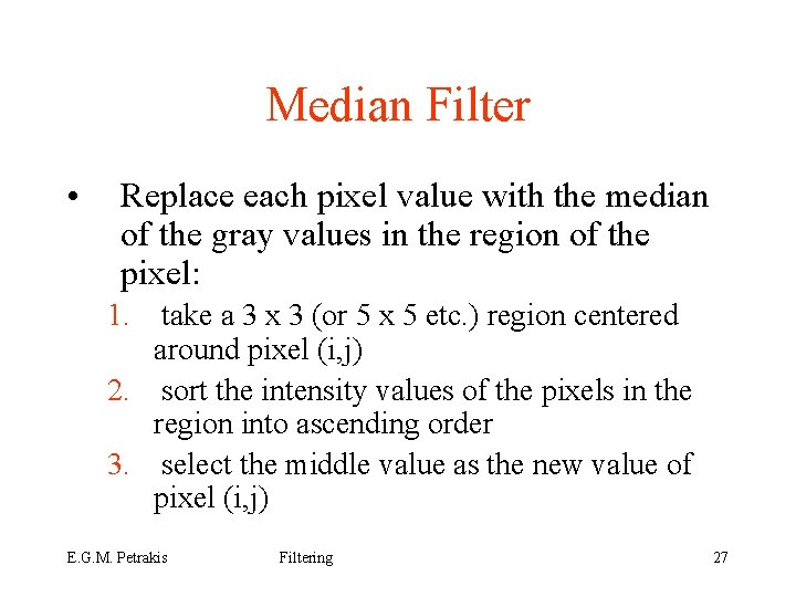 Median Filter • Replace each pixel value with the median of the gray values