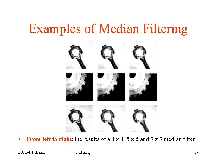 Examples of Median Filtering • From left to right: the results of a 3