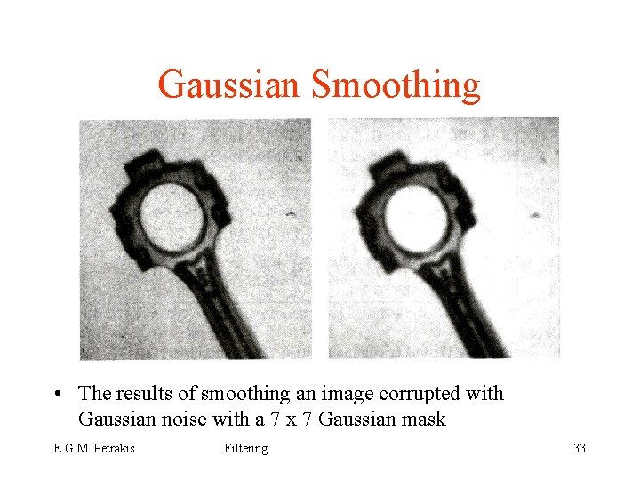 Gaussian Smoothing • The results of smoothing an image corrupted with Gaussian noise with