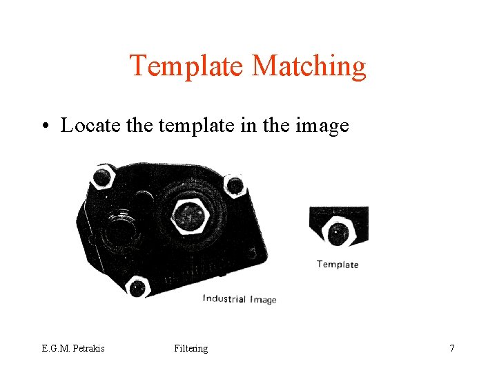 Template Matching • Locate the template in the image E. G. M. Petrakis Filtering