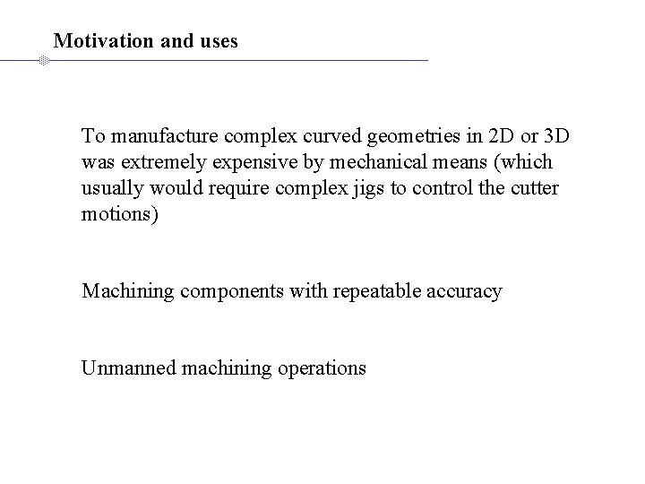 Motivation and uses To manufacture complex curved geometries in 2 D or 3 D Motivation and uses To manufacture complex curved geometries in 2 D or 3 D
