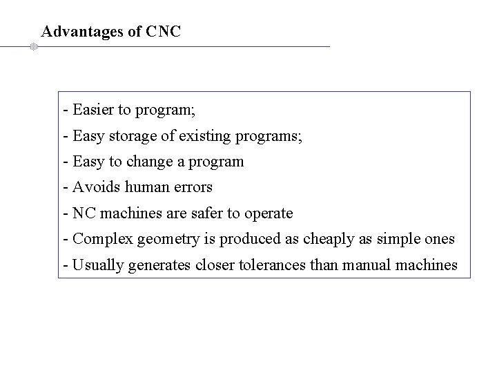 Advantages of CNC - Easier to program; - Easy storage of existing programs; - Advantages of CNC - Easier to program; - Easy storage of existing programs; -