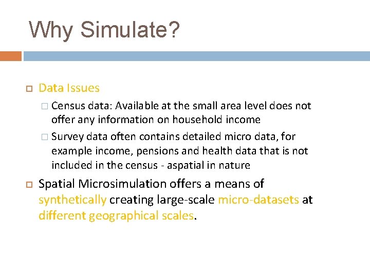 Why Simulate? Data Issues Census data: Available at the small area level does not