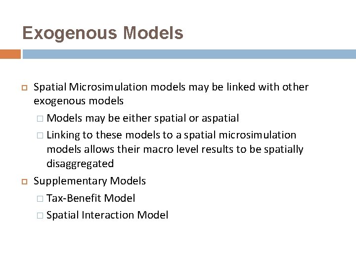 Exogenous Models Spatial Microsimulation models may be linked with other exogenous models � Models