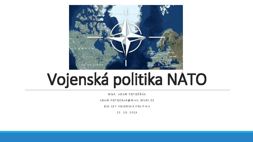 Vojenská politika NATO MGR. ADAM POTOČŇÁK ADAM. POTOCNAK@MAIL. MUNI. CZ BSS 157 VOJENSKÁ POLITIKA