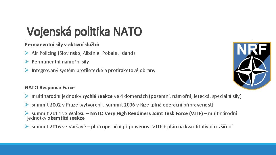 Vojenská politika NATO Permanentní síly v aktivní službě Ø Air Policing (Slovinsko, Albánie, Pobaltí,