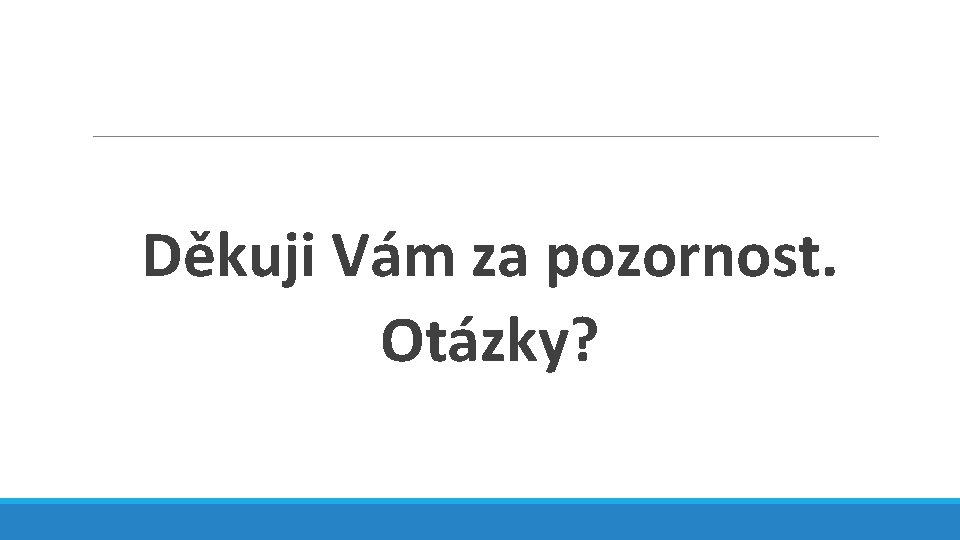 Děkuji Vám za pozornost. Otázky? 