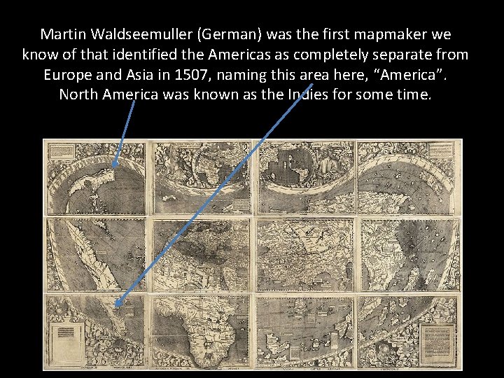 Martin Waldseemuller (German) was the first mapmaker we know of that identified the Americas