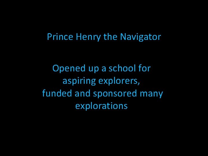 Prince Henry the Navigator Opened up a school for aspiring explorers, funded and sponsored