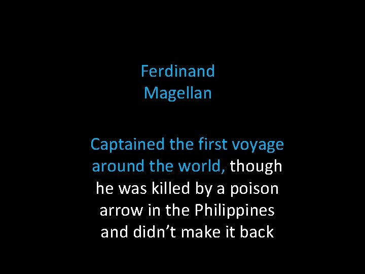 Ferdinand Magellan Captained the first voyage around the world, though he was killed by