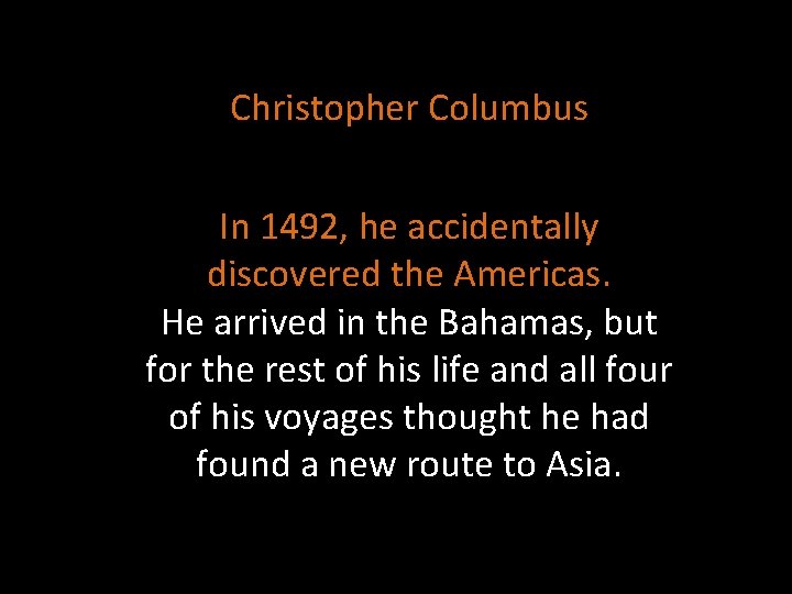 Christopher Columbus In 1492, he accidentally discovered the Americas. He arrived in the Bahamas,