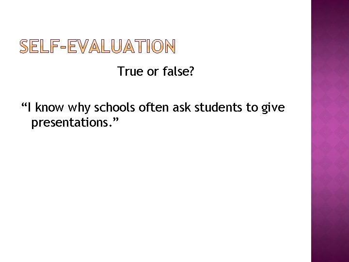 True or false? “I know why schools often ask students to give presentations. ”