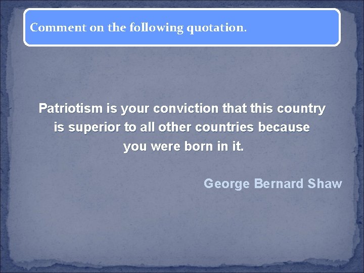 Comment on the following quotation. Patriotism is your conviction that this country is superior