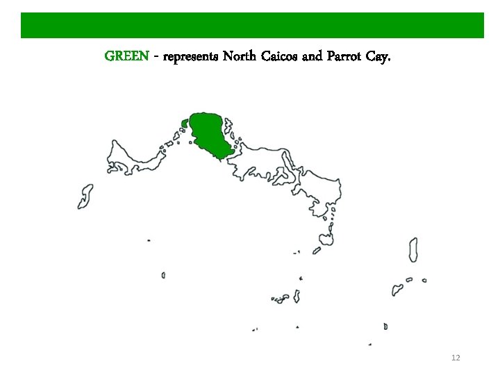 GREEN - represents North Caicos and Parrot Cay. 12 