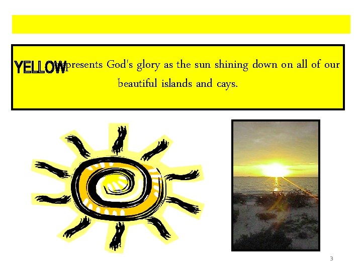 YELLOW - represents God's glory as the sun shining down on all of our