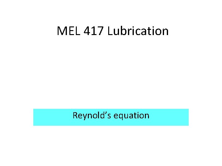 MEL 417 Lubrication Reynold’s equation 