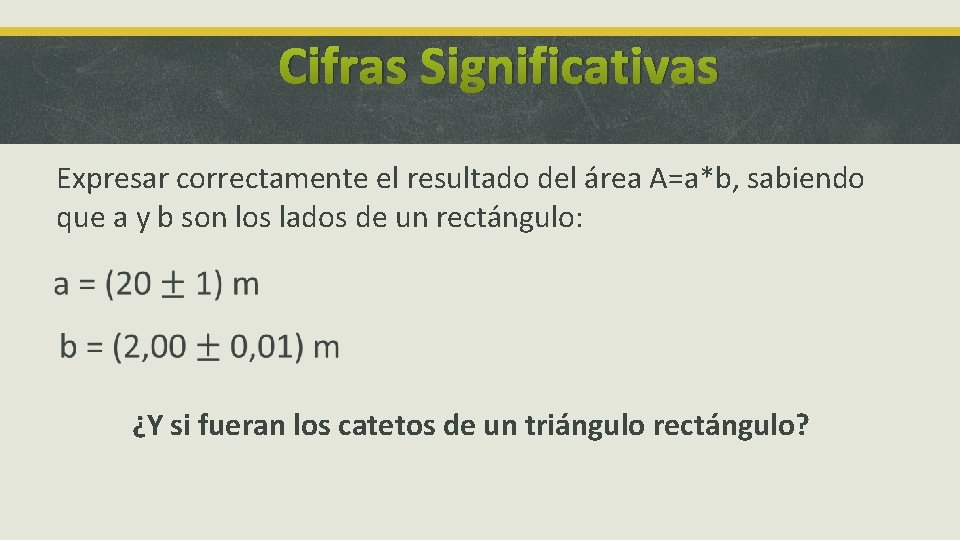 Cifras Significativas Expresar correctamente el resultado del área A=a*b, sabiendo que a y b