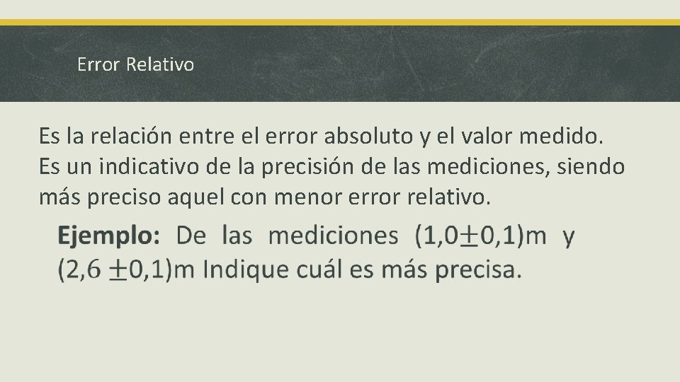 Error Relativo Es la relación entre el error absoluto y el valor medido. Es