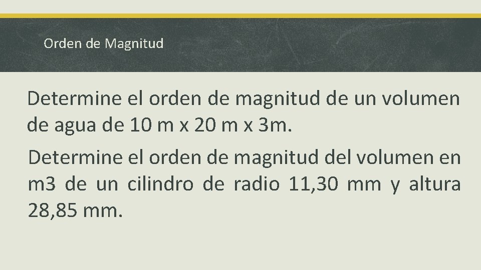 Orden de Magnitud Determine el orden de magnitud de un volumen de agua de
