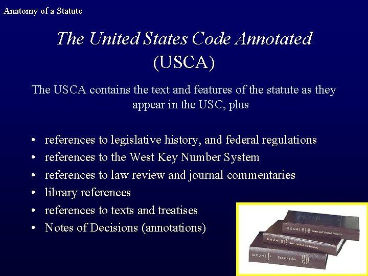 Anatomy of a Statute The United States Code Annotated (USCA) The USCA contains the