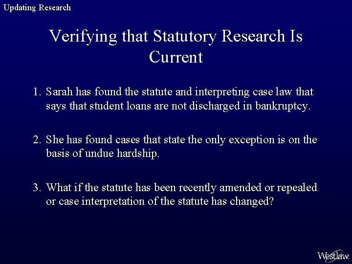 Updating Research Verifying that Statutory Research Is Current 1. Sarah has found the statute