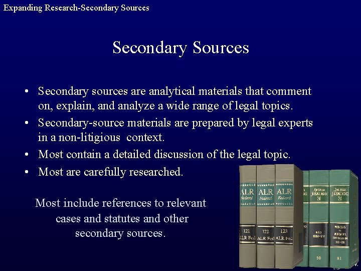 Expanding Research-Secondary Sources • Secondary sources are analytical materials that comment on, explain, and