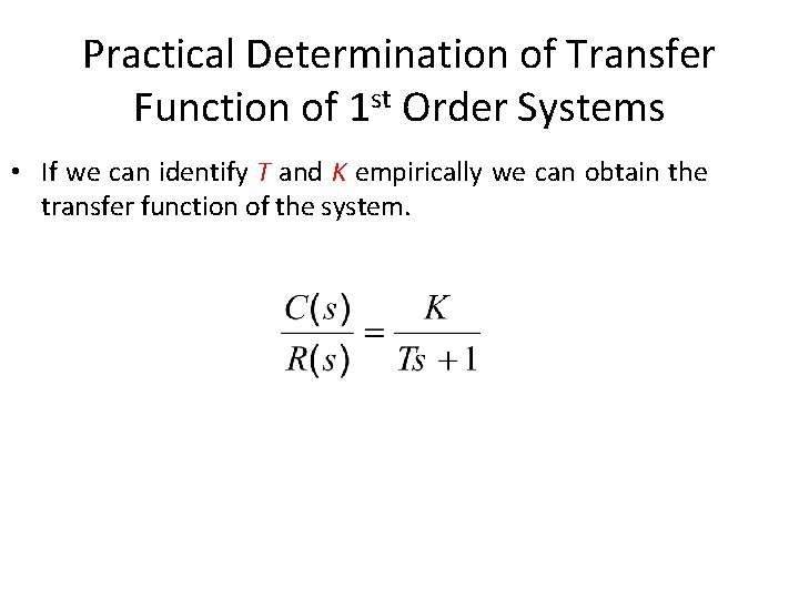 Practical Determination of Transfer Function of 1 st Order Systems • If we can