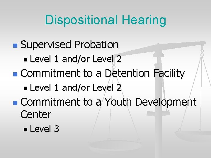 Dispositional Hearing n Supervised Probation n Level n Commitment to a Detention Facility n