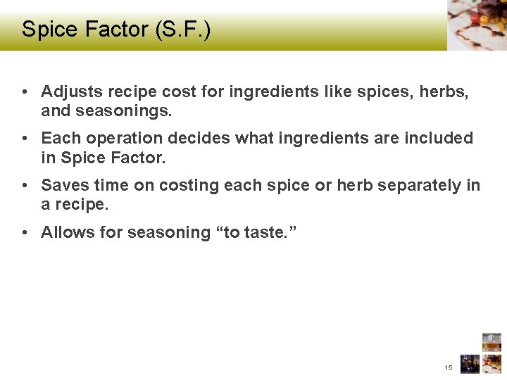 Spice Factor (S. F. ) • Adjusts recipe cost for ingredients like spices, herbs,