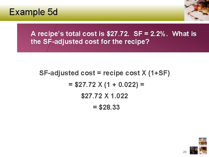 Example 5 d A recipe’s total cost is $27. 72. SF = 2. 2%.