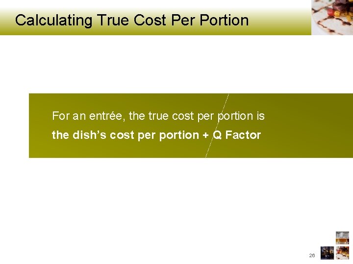 Calculating True Cost Per Portion For an entrée, the true cost per portion is