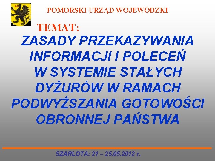 POMORSKI URZĄD WOJEWÓDZKI TEMAT: ZASADY PRZEKAZYWANIA INFORMACJI I POLECEŃ W SYSTEMIE STAŁYCH DYŻURÓW W