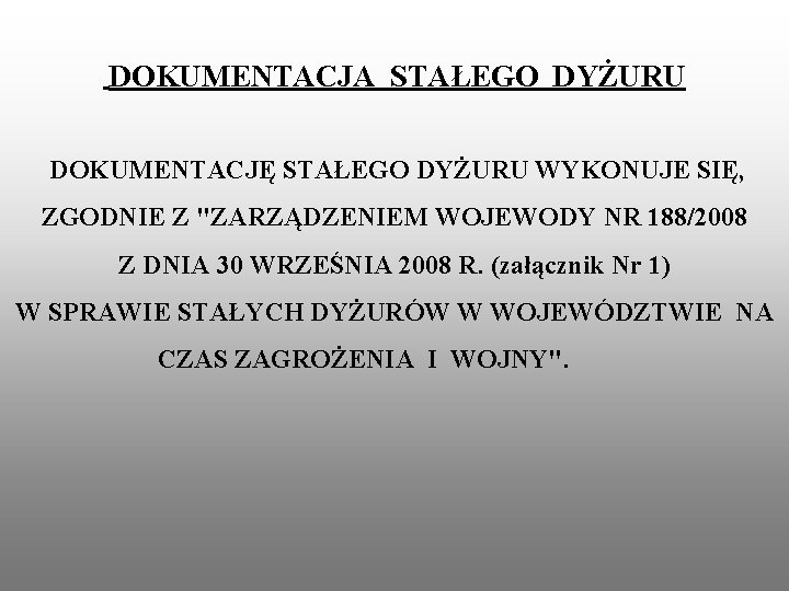 DOKUMENTACJA STAŁEGO DYŻURU DOKUMENTACJĘ STAŁEGO DYŻURU WYKONUJE SIĘ, ZGODNIE Z "ZARZĄDZENIEM WOJEWODY NR 188/2008