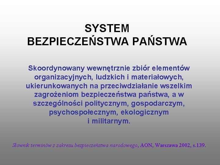 SYSTEM BEZPIECZEŃSTWA PAŃSTWA Skoordynowany wewnętrznie zbiór elementów organizacyjnych, ludzkich i materiałowych, ukierunkowanych na przeciwdziałanie