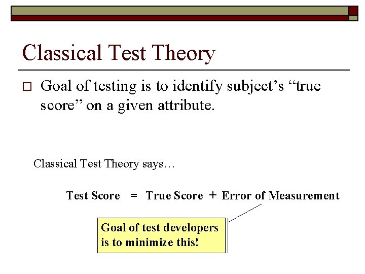 Classical Test Theory o Goal of testing is to identify subject’s “true score” on