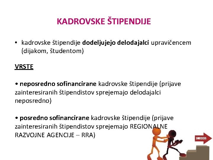 KADROVSKE ŠTIPENDIJE • kadrovske štipendije dodeljujejo delodajalci upravičencem (dijakom, študentom) VRSTE • neposredno sofinancirane