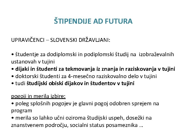 ŠTIPENDIJE AD FUTURA UPRAVIČENCI – SLOVENSKI DRŽAVLJANI: • študentje za dodiplomski in podiplomski študij