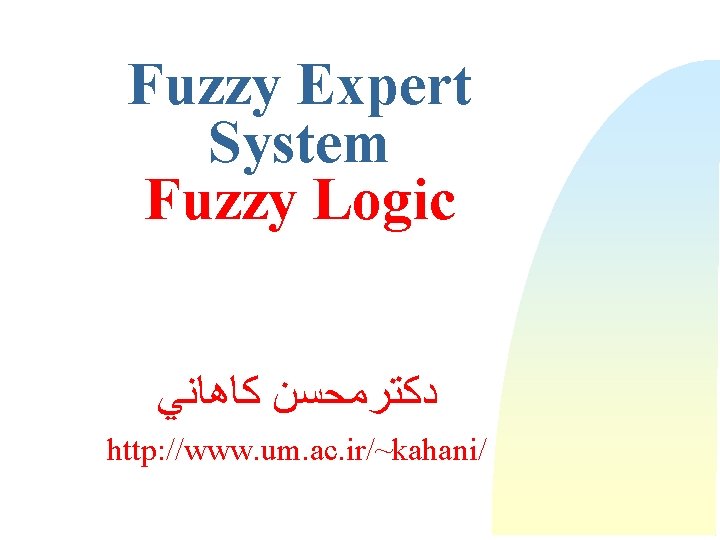 Fuzzy Expert System Fuzzy Logic ﺩﻛﺘﺮﻣﺤﺴﻦ ﻛﺎﻫﺎﻧﻲ http: //www. um. ac. ir/~kahani/ 