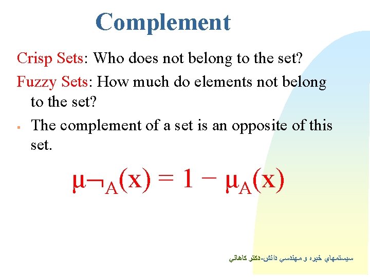 Complement Crisp Sets: Who does not belong to the set? Fuzzy Sets: How much