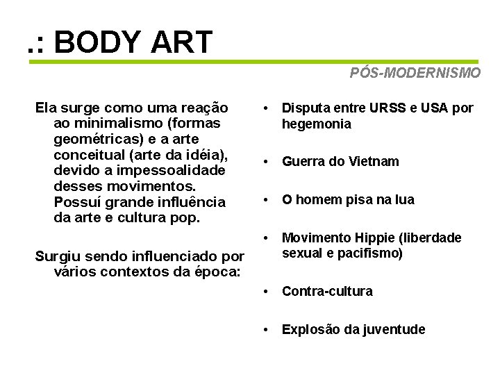 . : BODY ART PÓS-MODERNISMO Ela surge como uma reação ao minimalismo (formas geométricas)