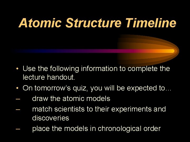 Atomic Structure Timeline • Use the following information to complete the lecture handout. •